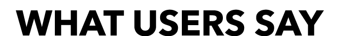 WHAT USERS SAY