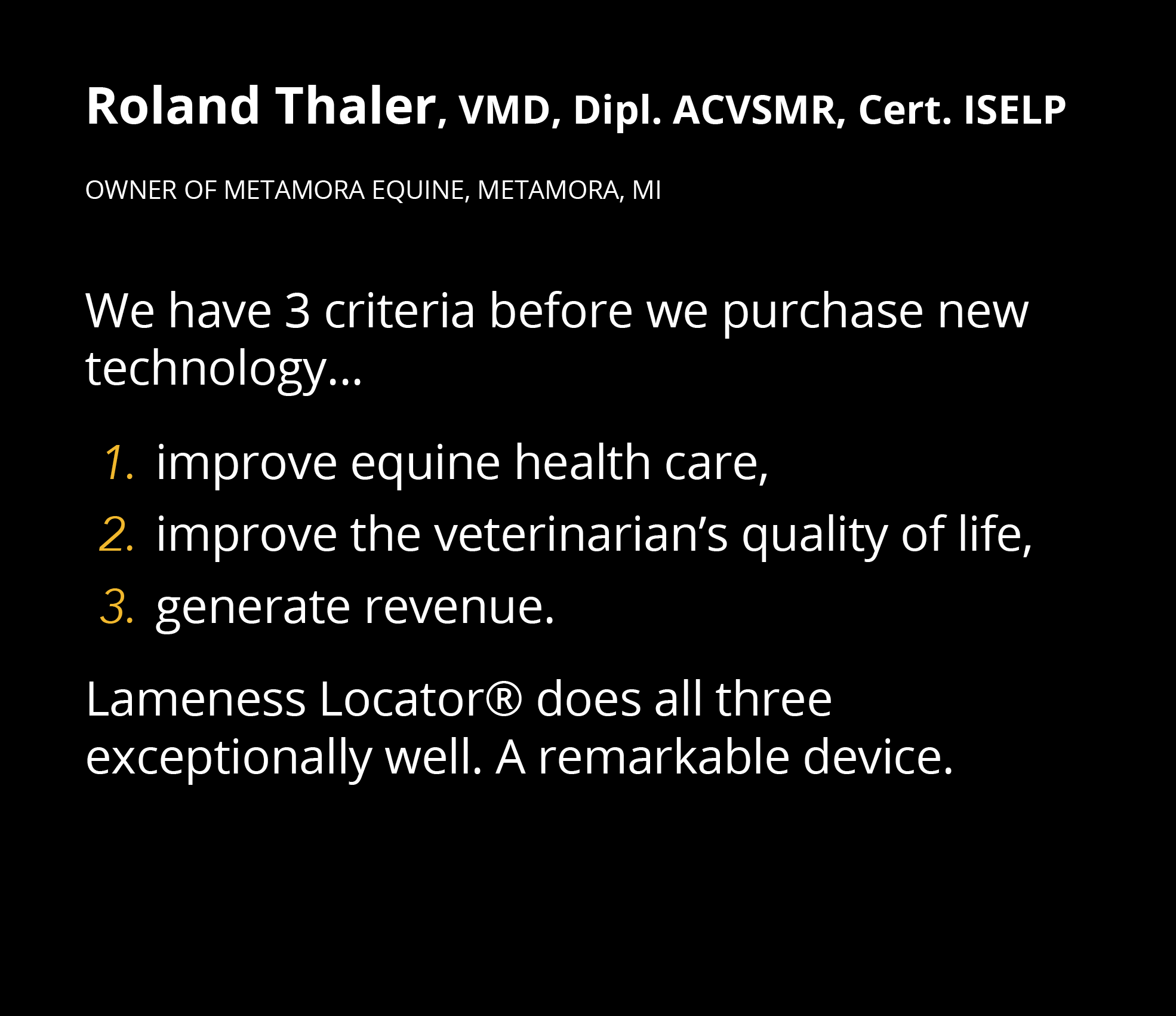 Roland Thaler, VMD, Dipl  ACVSMR, Cert  ISELP Owner of Metamora Equine, Metamora, MI We have 3 criteria before we pur   